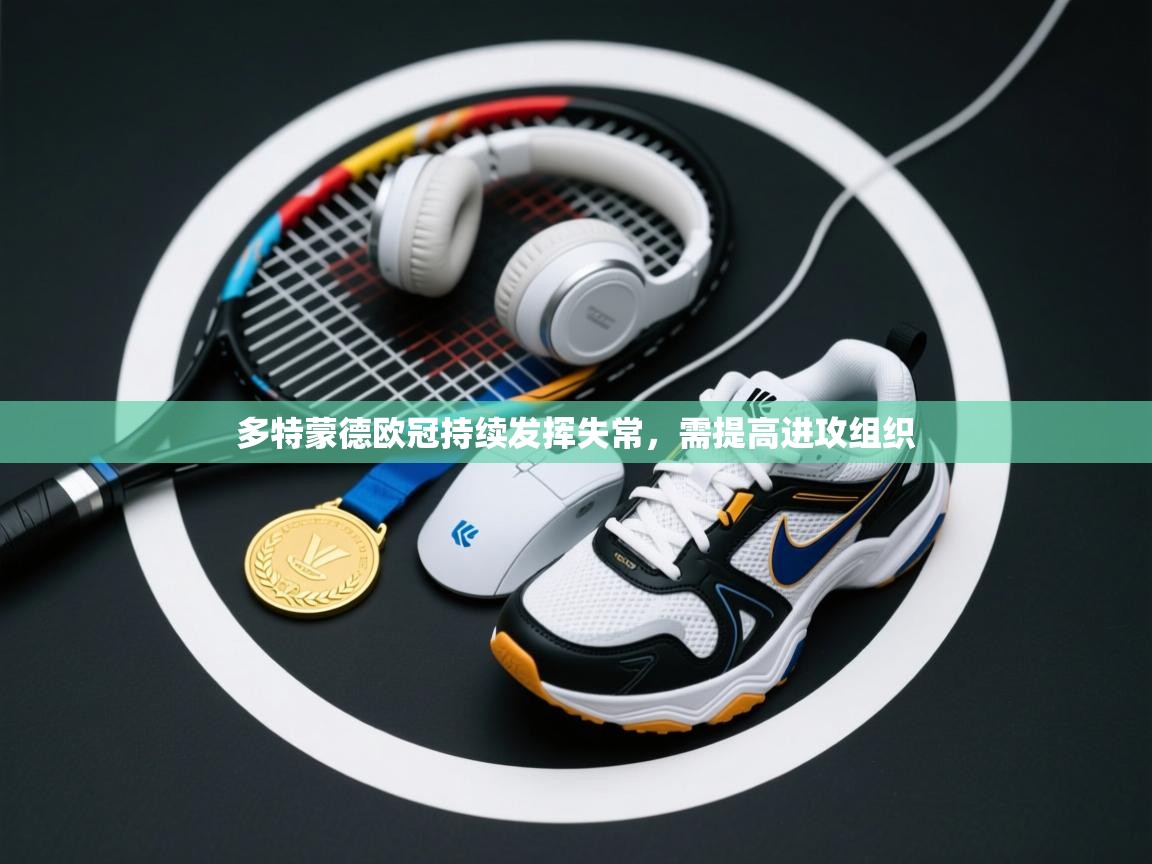 多特蒙德欧冠持续发挥失常，需提高进攻组织  第2张